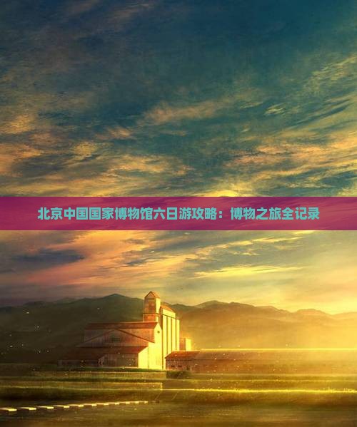 三门峡去北京中国国家博物馆六日游