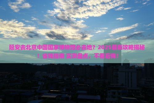 延安去北京中国国家博物馆必去地