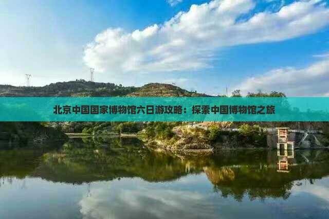 春节到北京中国国家博物馆六日游