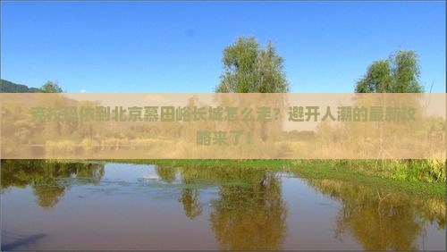 克拉玛依到北京慕田峪长城旅行社