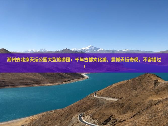 潮州去北京天坛公园大型旅游团