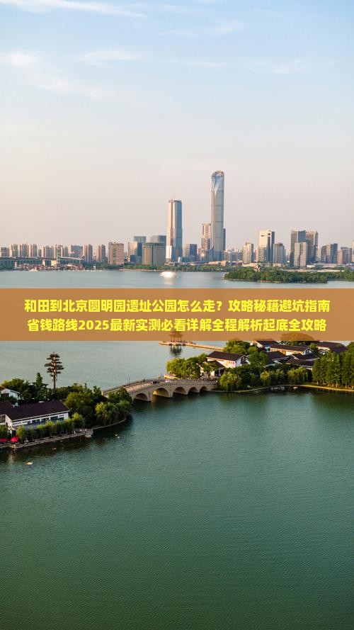 和田到北京圆明园遗址公园攻略