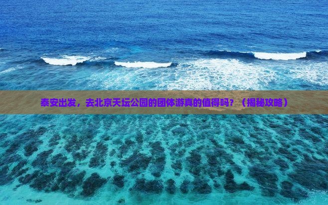 泰安到北京天坛公园团体旅游