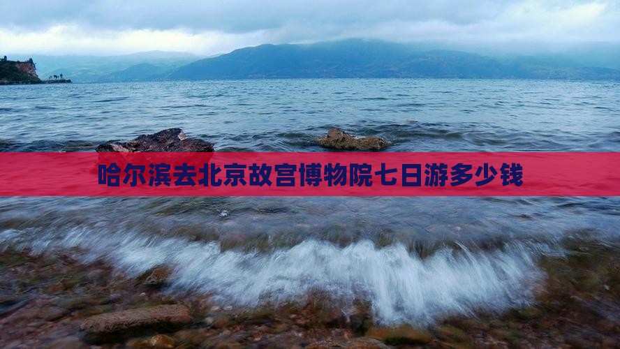 哈尔滨去北京故宫博物院七日游