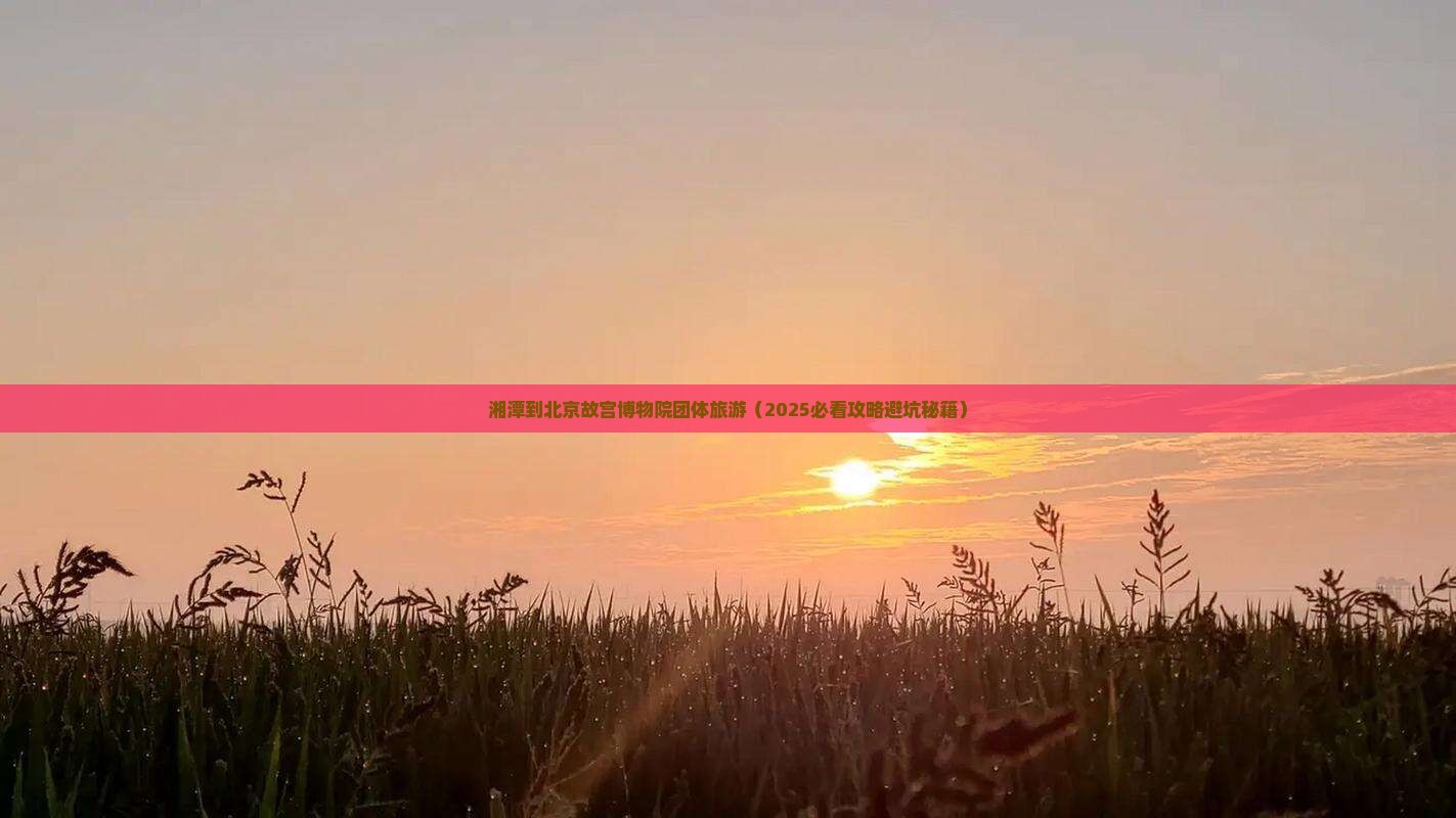湘潭到北京故宫博物院团体旅游