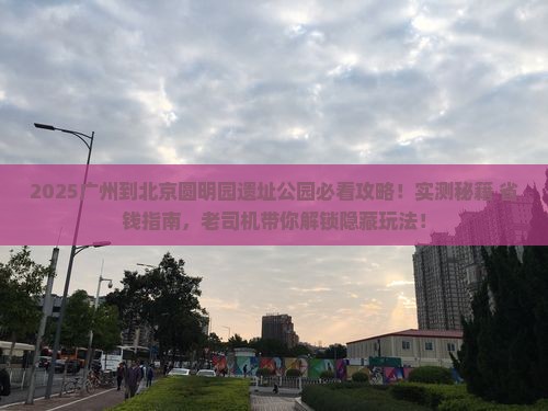 广州到北京圆明园遗址公园必去地