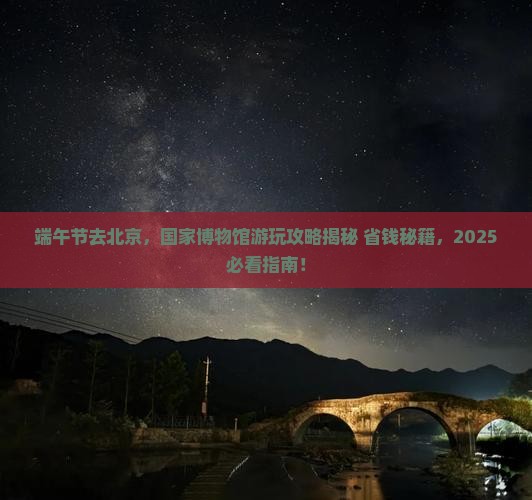 端午节到北京中国国家博物馆必去地