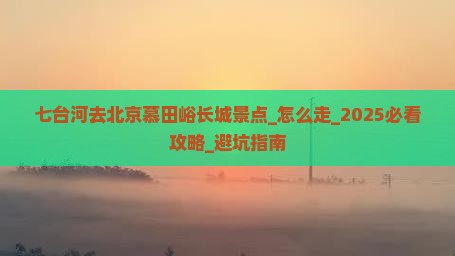 七台河去北京慕田峪长城景点