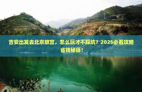 吉安到北京故宫博物院旅行社 吉安到北京故宫博物院旅行社