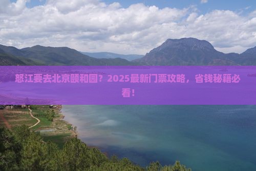 怒江去北京颐和园门票