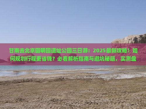甘南去北京圆明园遗址公园三日游