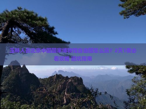玉林去北京中国国家博物馆自由团