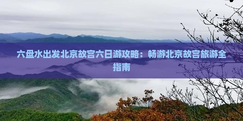 六盘水去北京故宫博物院六日游