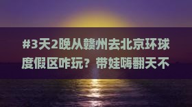 赣州到北京环球度假区旅游