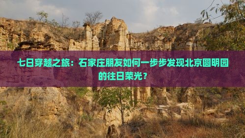 石家庄到北京圆明园遗址公园七日游