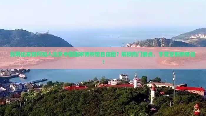 昆明去北京中国国家博物馆自由团