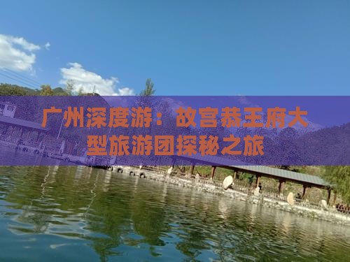 广州去北京恭王府大型旅游团