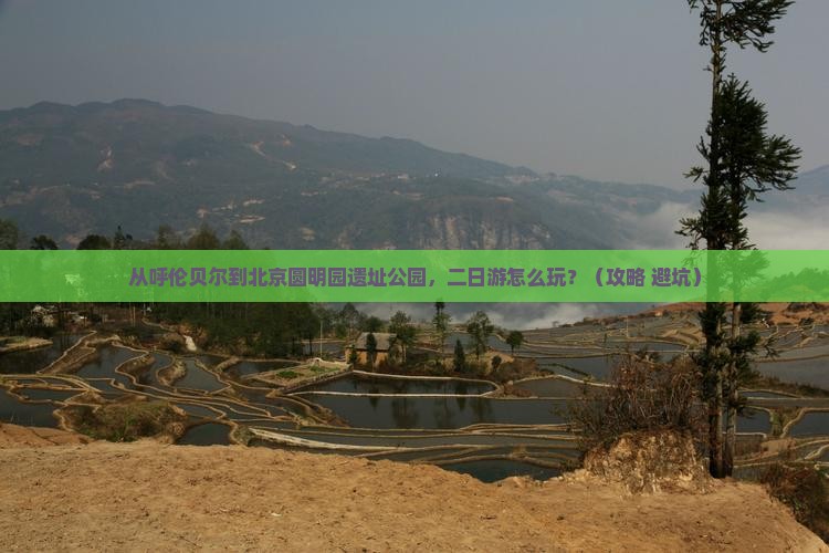 呼伦贝尔去北京圆明园遗址公园二日游