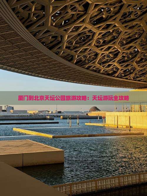厦门到北京天坛公园哪里玩