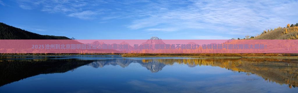沧州到北京圆明园遗址公园哪里玩