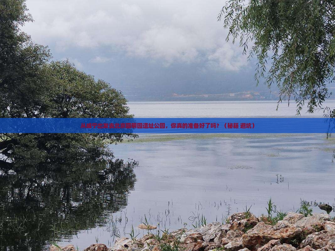 咸宁去北京圆明园遗址公园个人游