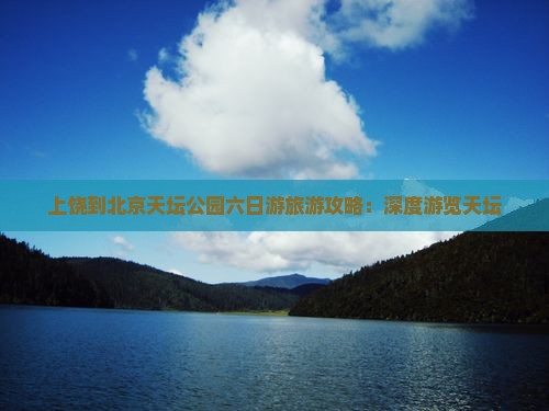 上饶到北京天坛公园六日游