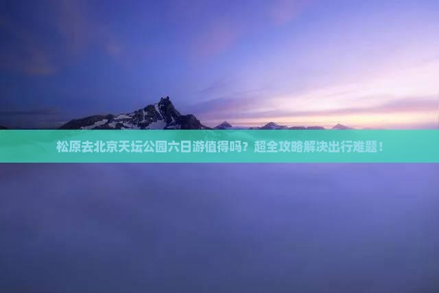 松原去北京天坛公园六日游