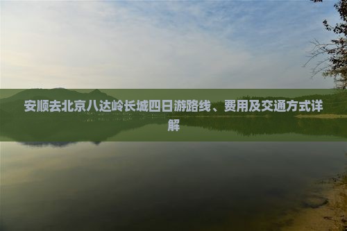 安顺去北京八达岭长城四日游
