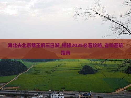 海北去北京恭王府三日游