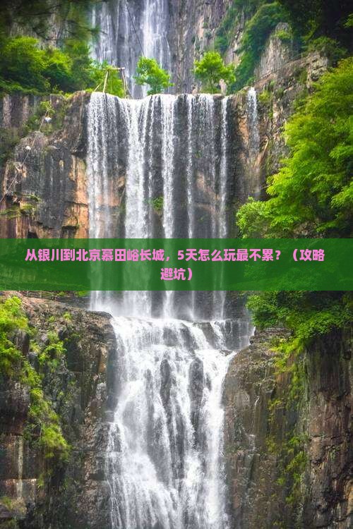 银川到北京慕田峪长城必去地
