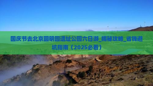 国庆节去北京圆明园遗址公园六日游