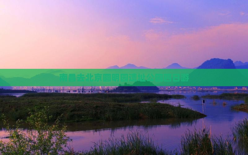 南昌去北京圆明园遗址公园四日游