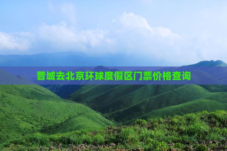 晋城去北京环球度假区门票