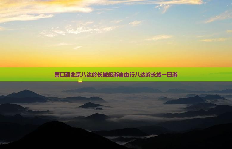 营口到北京八达岭长城自由团