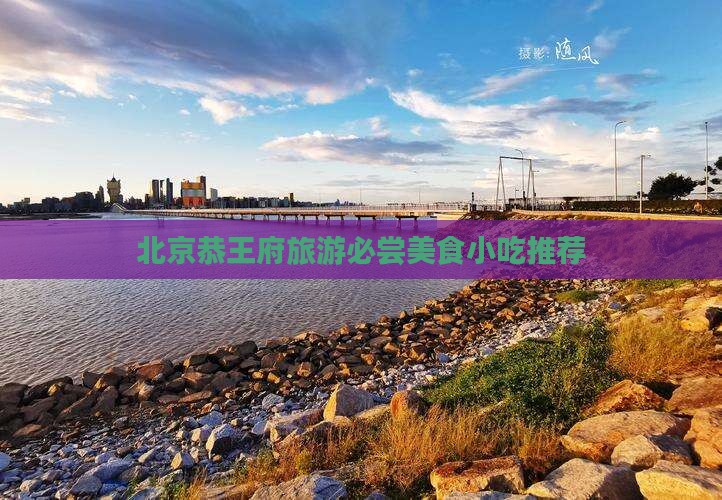 宿迁去北京恭王府旅游小吃
