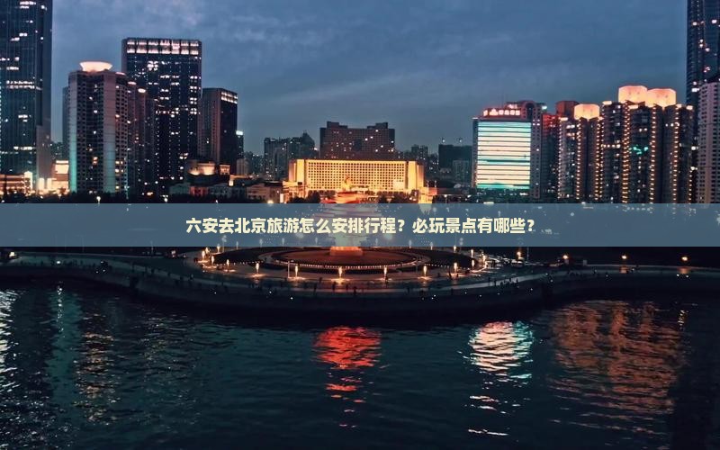 六安去北京哪里玩