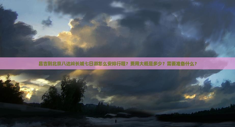 昌吉到北京八达岭长城七日游