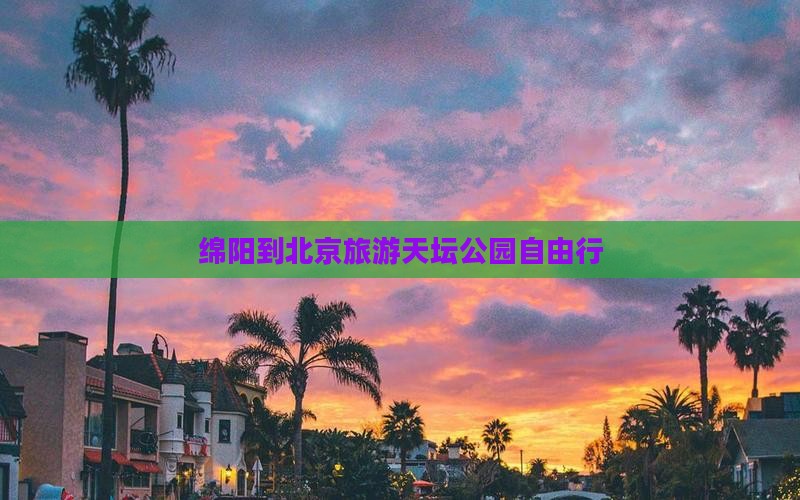 绵阳去北京天坛公园自由团