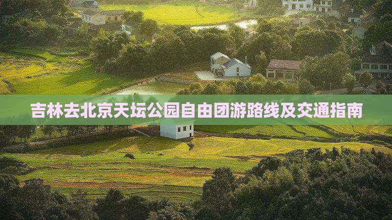 吉林去北京天坛公园自由团