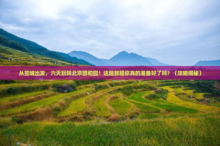 宣城到北京颐和园六日游