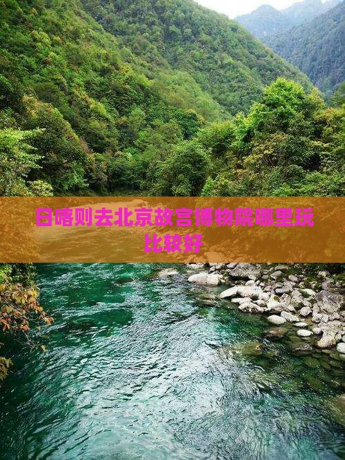 日喀则去北京故宫博物院哪里玩