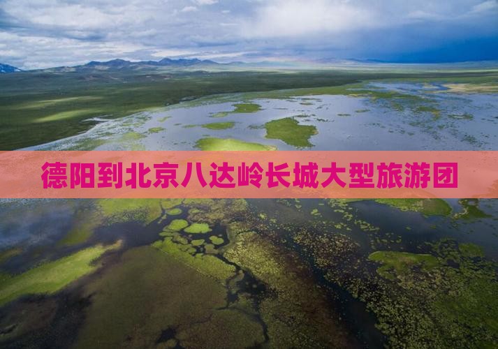 德阳到北京八达岭长城大型旅游团