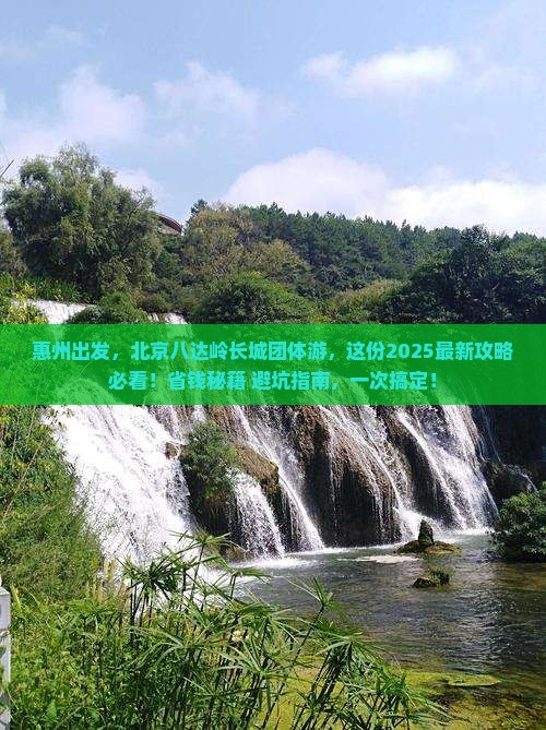 惠州到北京八达岭长城团体旅游 惠州到北京八达岭长城团体旅游