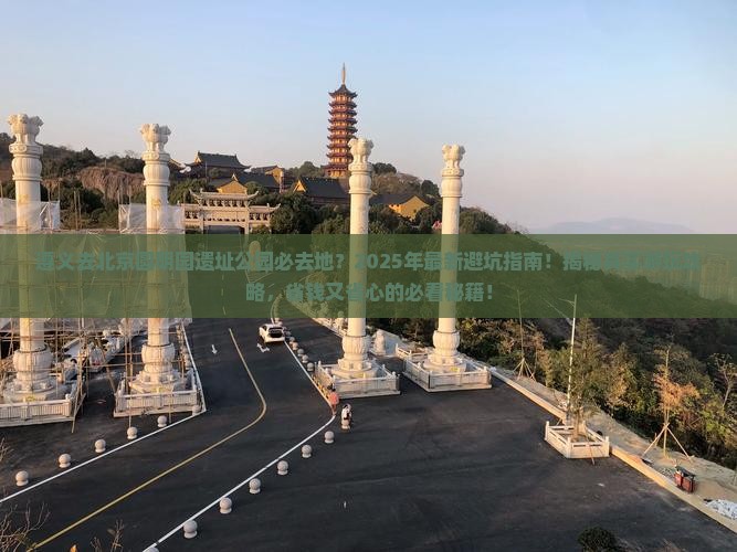遵义去北京圆明园遗址公园必去地