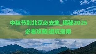 中秋节到北京必去地