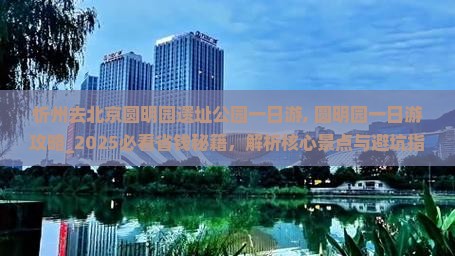 忻州去北京圆明园遗址公园一日游