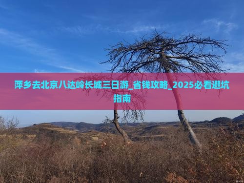 萍乡去北京八达岭长城三日游