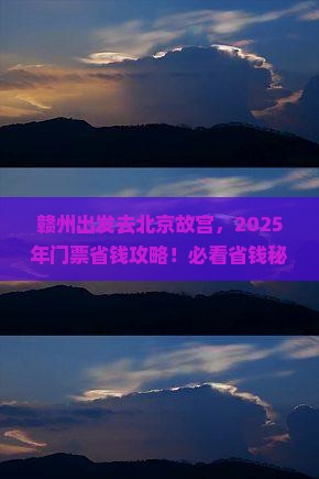 赣州去北京故宫博物院门票 赣州去北京故宫博物院门票