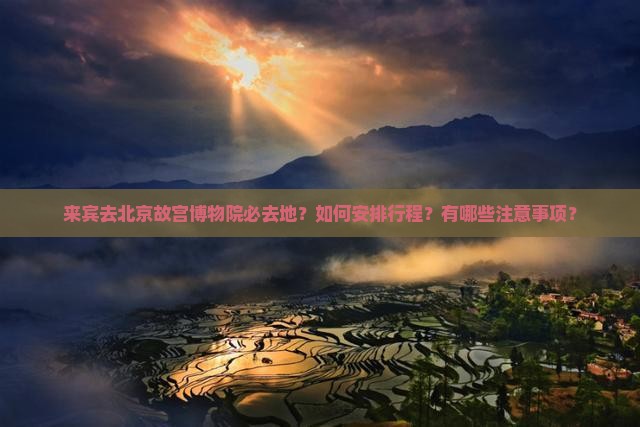 来宾去北京故宫博物院必去地
