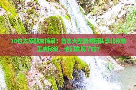 太原到北京恭王府大型旅游团